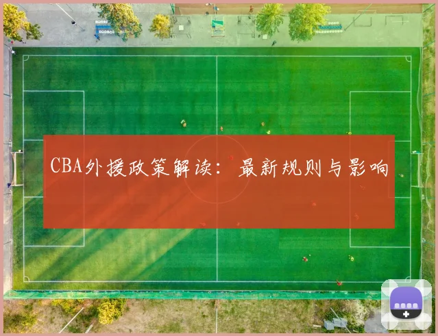 CBA外援政策解读：最新规则与影响