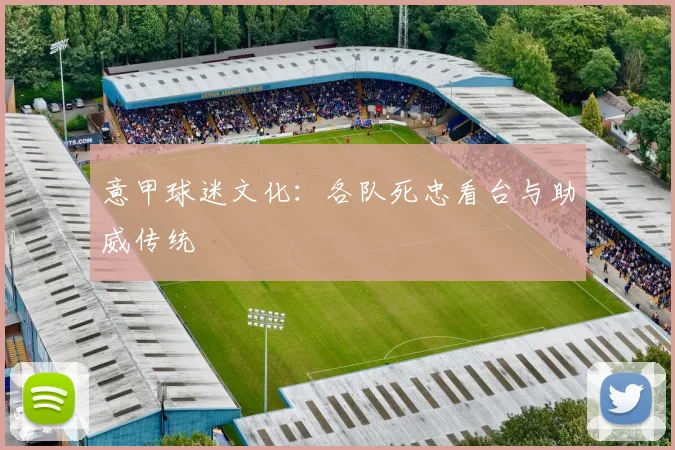 意甲球迷文化:各队死忠看台与助威传统