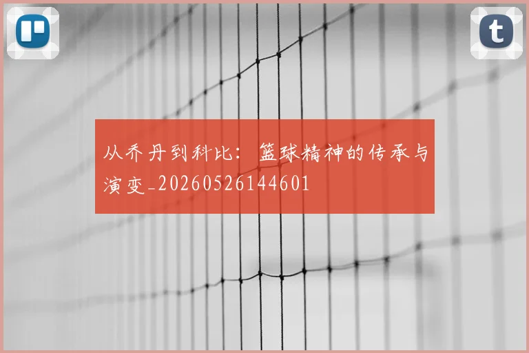 从乔丹到科比:篮球精神的传承与演变_20260526144601