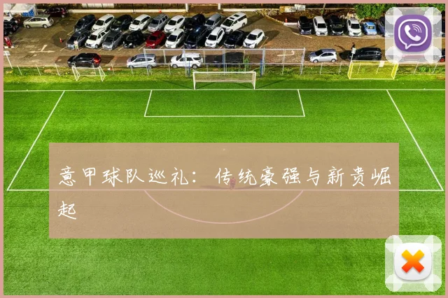 意甲球队巡礼：传统豪强与新贵崛起