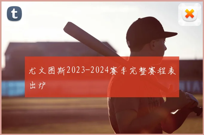 尤文图斯2023-2024赛季完整赛程表出炉