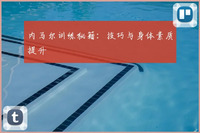 内马尔训练秘籍：技巧与身体素质提升