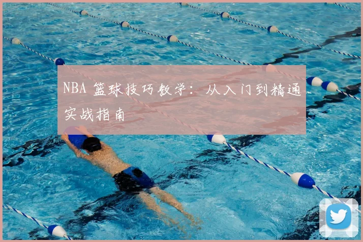 NBA 篮球技巧教学:从入门到精通实战指南