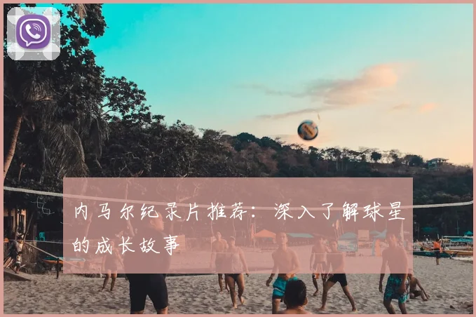 内马尔纪录片推荐：深入了解球星的成长故事