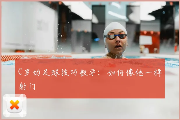 C罗的足球技巧教学：如何像他一样射门