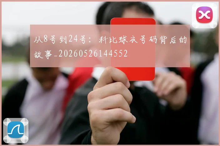从8号到24号:科比球衣号码背后的故事_20260526144552
