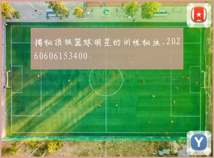揭秘顶级篮球明星的训练秘诀_20260606153400