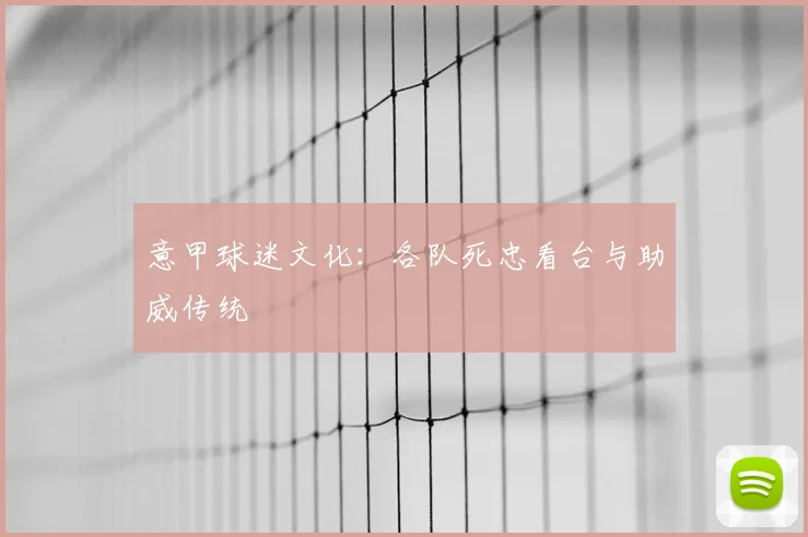 意甲球迷文化:各队死忠看台与助威传统